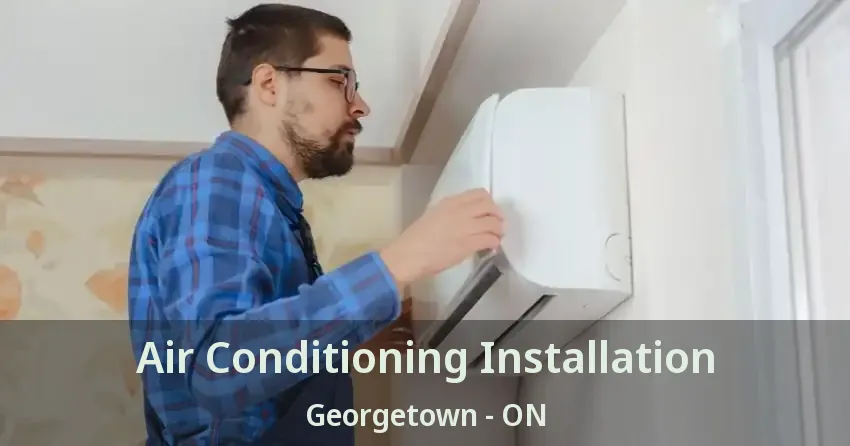 Air Conditioning Installation Georgetown - ON