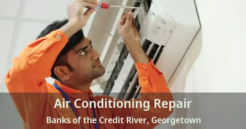 Air Conditioning Repair Banks of the Credit River, Georgetown - ON