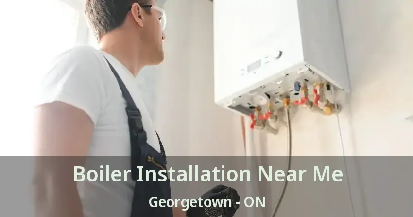Boiler Installation Near Me Georgetown - ON