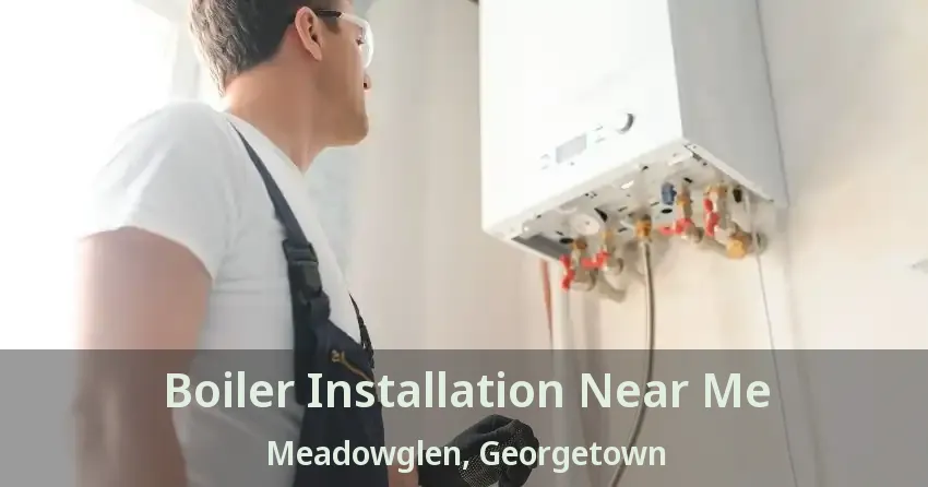 Boiler Installation Near Me Meadowglen, Georgetown - ON