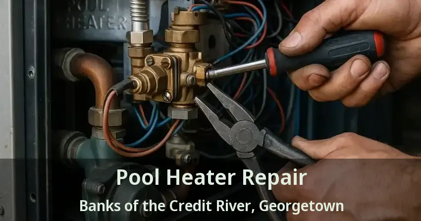 Pool Heater Repair Banks of the Credit River, Georgetown - ON