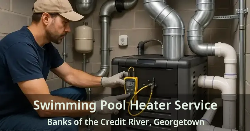 Swimming Pool Heater Service Banks of the Credit River, Georgetown - ON